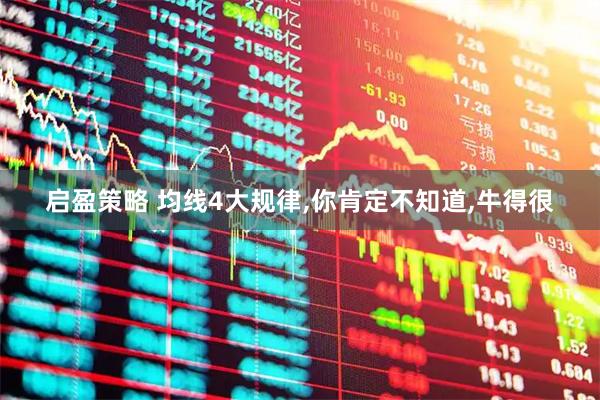 启盈策略 均线4大规律,你肯定不知道,牛得很
